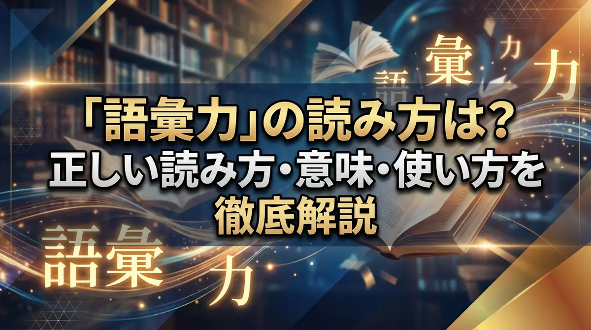 「語彙力」の読み方は?正しい読み方・意味・使い方を徹底解説