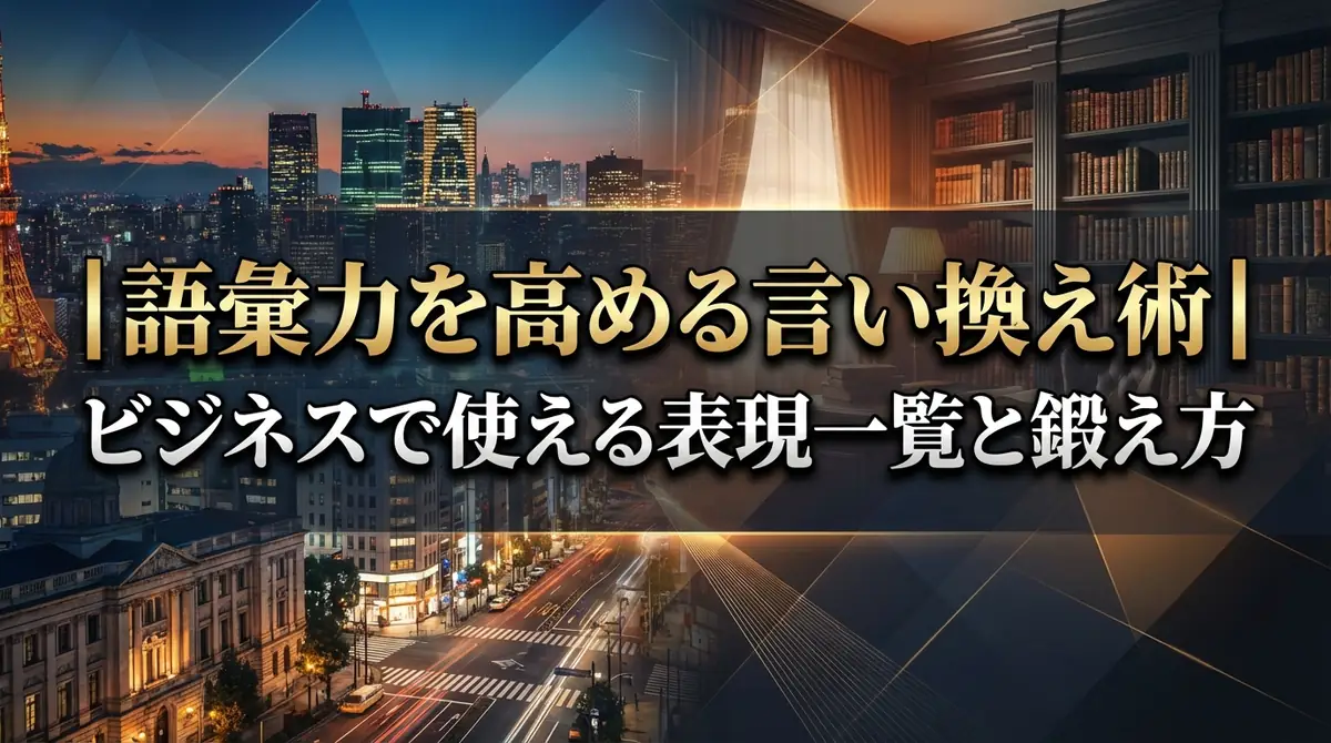 語彙力を高める言い換え術|ビジネスで使える表現一覧と鍛え方