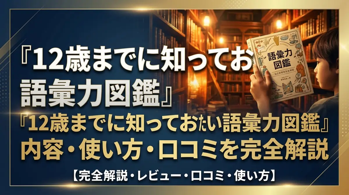 『12歳までに知っておきたい語彙力図鑑』徹底レビュー｜内容・使い方・口コミを完全解説
