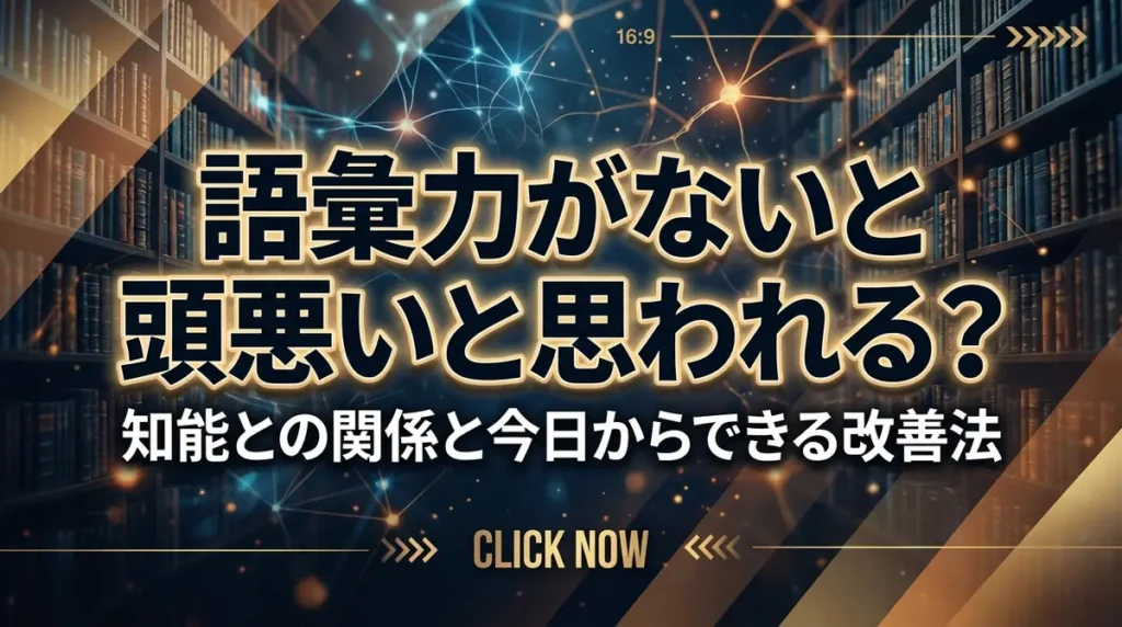 語彙力がないと頭悪いと思われる？知能との関係と今日からできる改善法