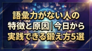 語彙力がない人の特徴と原因｜今日から実践できる鍛え方5選