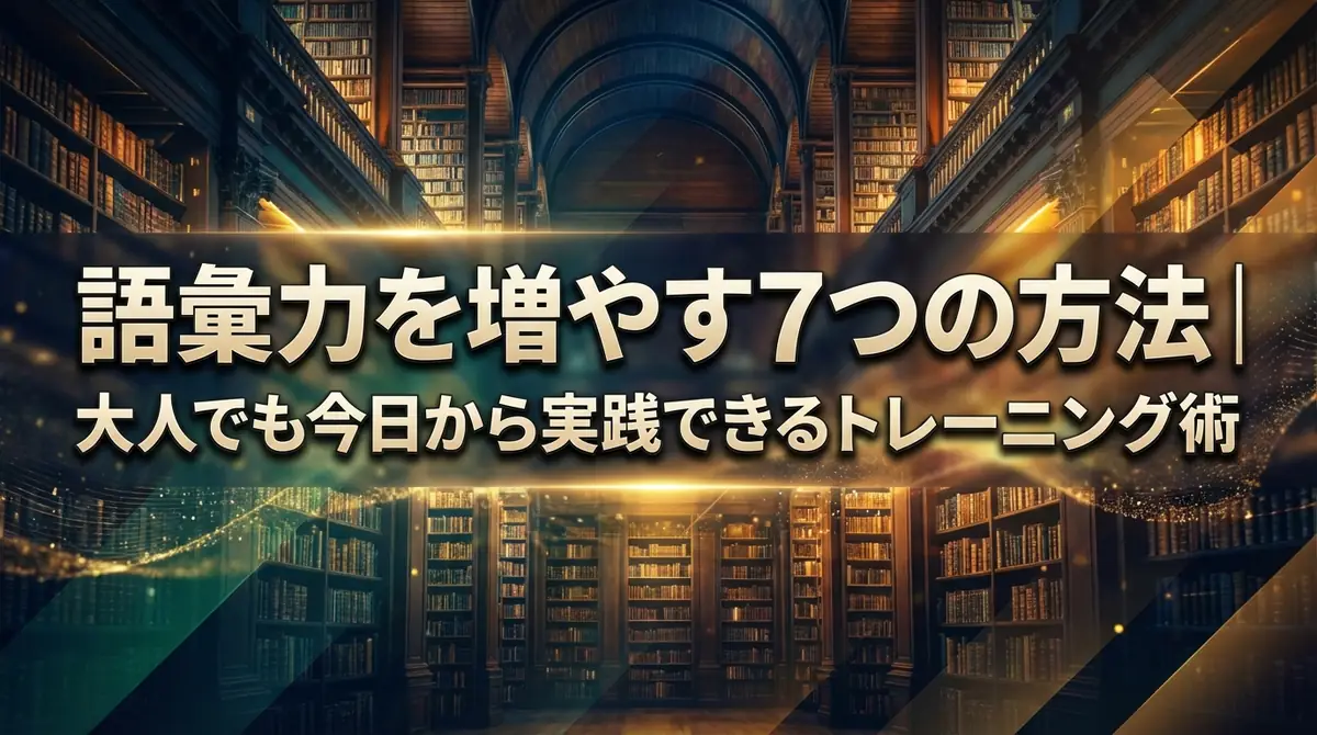 語彙力を増やす7つの方法｜大人でも今日から実践できるトレーニング術