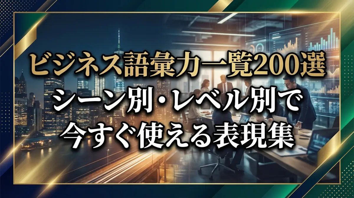 ビジネス語彙力一覧200選｜シーン別・レベル別で今すぐ使える表現集
